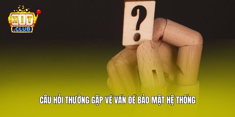 Câu hỏi thường gặp về vấn đề bảo mật hệ thống