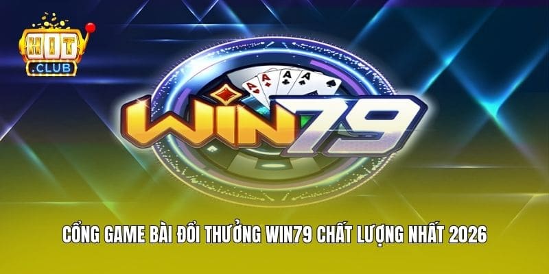 Cổng Game Bài Đổi Thưởng Win79 Chất Lượng Nhất 2026