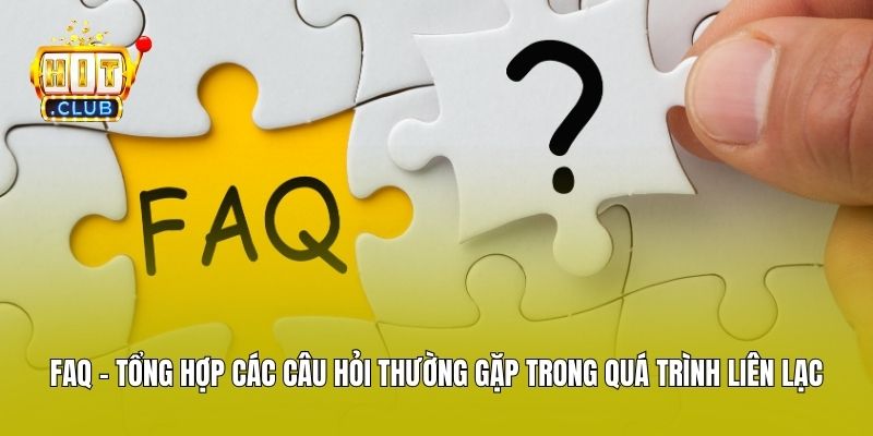 FAQ - Tổng hợp các câu hỏi thường gặp trong quá trình liên lạc