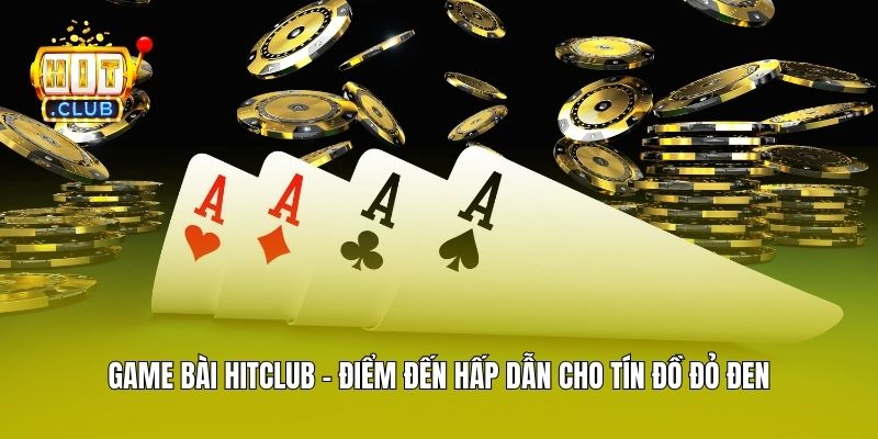 Game bài Hitclub - Điểm đến hấp dẫn cho tín đồ đỏ đen