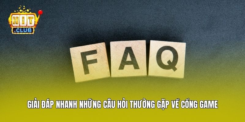 Giải đáp nhanh những câu hỏi thường gặp về cổng game