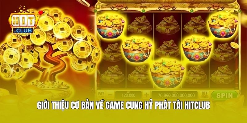 Giới thiệu cơ bản về game Cung Hỷ Phát Tài Hitclub