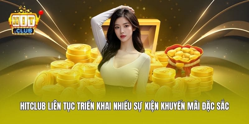 Hitclub liên tục triển khai nhiều sự kiện khuyến mãi đặc sắc