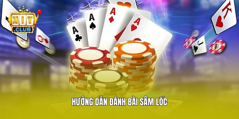 Hướng dẫn đánh bài sâm lốc