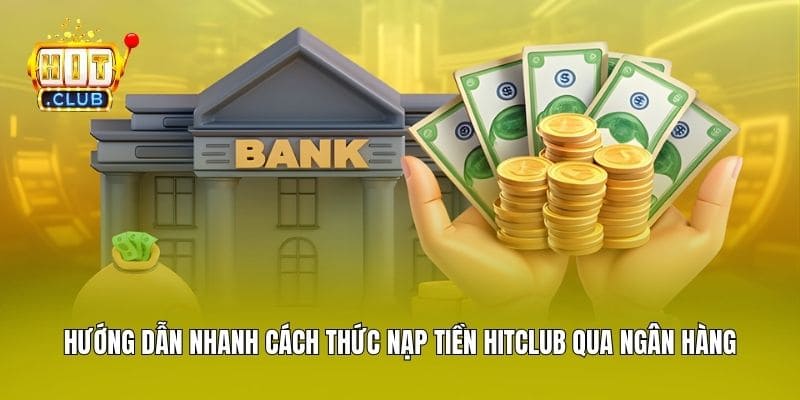 Hướng dẫn nhanh cách thức nạp tiền Hitclub qua ngân hàng