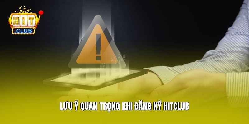 Lưu ý quan trọng khi đăng ký Hitclub