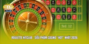 Roulette Hitclub - Siêu Phẩm Casino “hot” Nhất 2026