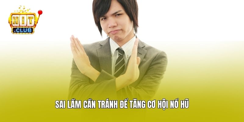 Sai lầm cần tránh để tăng cơ hội nổ hũ