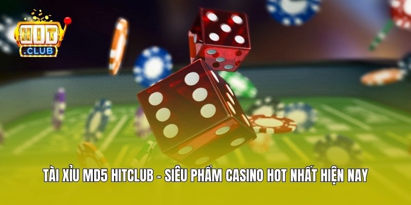 Tài Xỉu MD5 Hitclub - Siêu Phẩm Casino Hot Nhất Hiện Nay