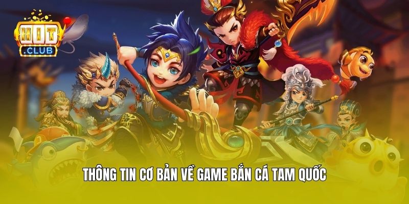 Thông tin cơ bản về game bắn cá Tam Quốc